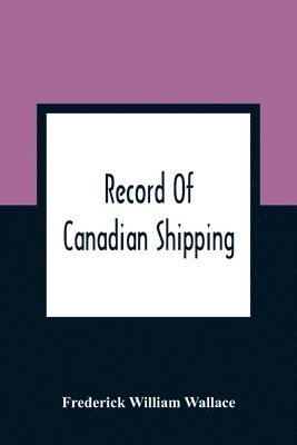 Frederick William Wallace - Record Of Canadian Shipping, Häftad. Tillgänglighet: Lägg i varukorg