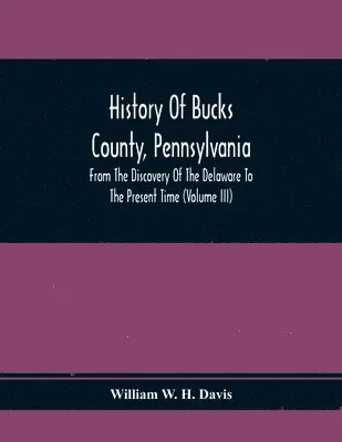 William W H Davis - History Of Bucks County, Pennsylvania, From The Discovery Of The Delaware To The Present Time (Volume Iii), Häftad. Tillgänglighet: Lägg i varukorg