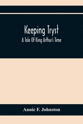 Annie F Johnston - Keeping Tryst; A Tale Of King Arthur'S Time, Häftad