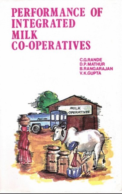 V. K. GUPTA, B. Rangarajan, D. P. Mathur, C. G. Ranade - Performance of Integrated Milk Co-Operatives: (A study of Selected Co-operative Dairies in Gujarat and Maharashtra), E-bok