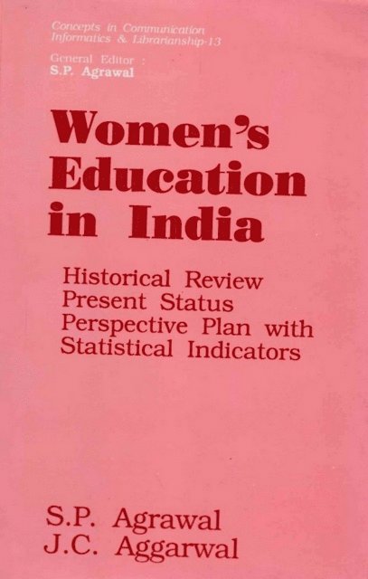 J. C. Aggarwal, S. P. Agrawal - Women's Education in India: Historical Review, Present Status and Perspective Plan with Statistical Indicators and Index to Scholarly Writings in Indian Educational Journals since Independence (Concepts in Communication Informatics and Librarianship-13), E-bok