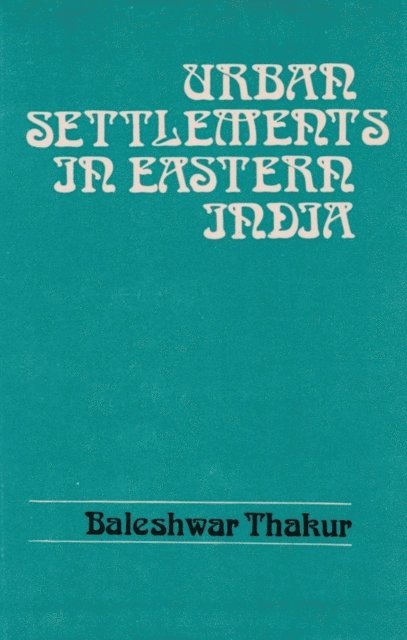 Baleshwar Thakur - Urban Settlements in Eastern India: Entropy Changes and Pattern Analysis, E-bok