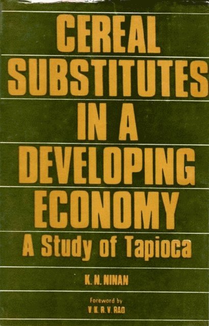 K N Ninan - Cereal Substitutes In A Developing Economy A Study Of Tapioca (Kerala State), E-bok