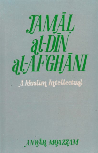 Anwar Moazzam - Jamal al-Din al-Afghani: A Muslim Intellectual, E-bok