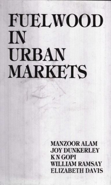 Joy Dunkerley, Manzoor Alam - Fuel Wood In Urban Markets (A Case Study Of Hyderabad), E-bok