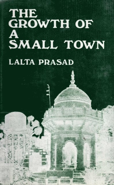 Piyoosh Rautela, Lalta Prasad - Growth of a Small Town: A Sociological Study of Ballia (U.P.), E-bok