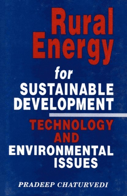 Pradeep Chaturvedi - Rural Energy for Sustainable Development Technology and Environmental Issues, E-bok