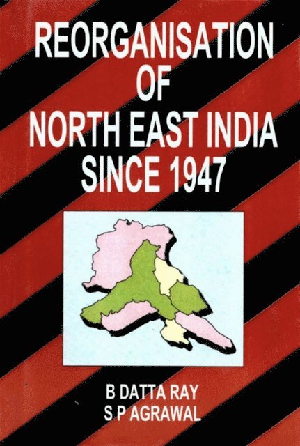 S. P. Agrawal, B. Datta Ray - Reorganization of North-East India Since 1947, E-bok