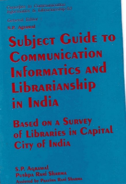 Pushpa Rani Sharma, S. P. Agrawal - Subject Guide to Communication Informatics and Librarianship in India: Based on a Survey of Libraries in Capital City of India, E-bok