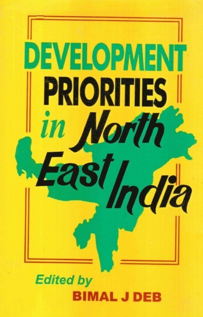 Bimal J. Deb - Development Priorities In North-East India, E-bok