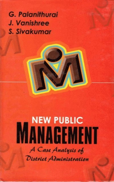 Sivakumar Somasundaram, J. Vanishree, G. Palanithurai - New Public Management: A Case Analysis Of District Administration, E-bok