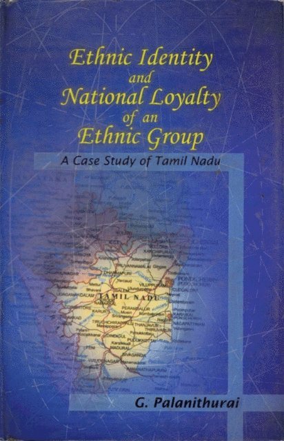 G. Palanithurai - Ethnic Identity And National Loyalty Of An Ethnic Group A Case Study Of Tamil Nadu, E-bok