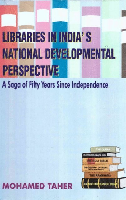 Mohamed Taher - Libraries in India's National Developmental Perspective: A Saga of Fifty Years Since Independence, E-bok