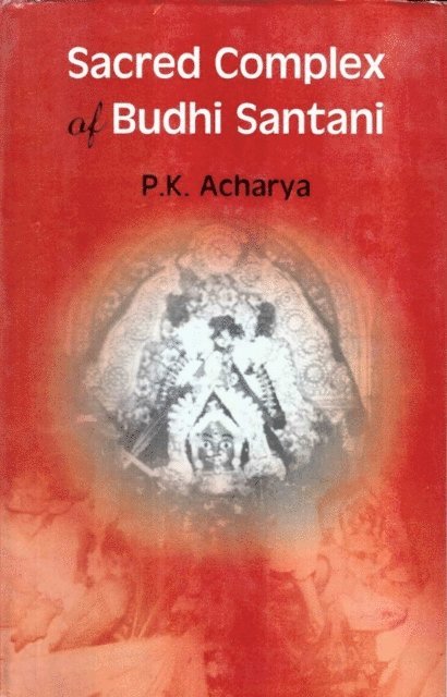 Prasanta Kumar Acharya - Sacred Complex of Budhi Santani: Anthropological Approach to Study Hindu Civilization, E-bok