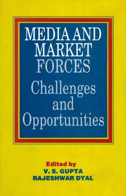 Rajeshwar Dyal, V. S. Gupta - Media and Market Forces Challenges and Opportunities Proceedings of the Regional Seminars and the National Colloquium, E-bok
