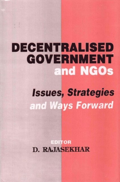D. Rajasekhar - Decentralised Government and NGOs: Issues, Strategies and Ways Forward, E-bok