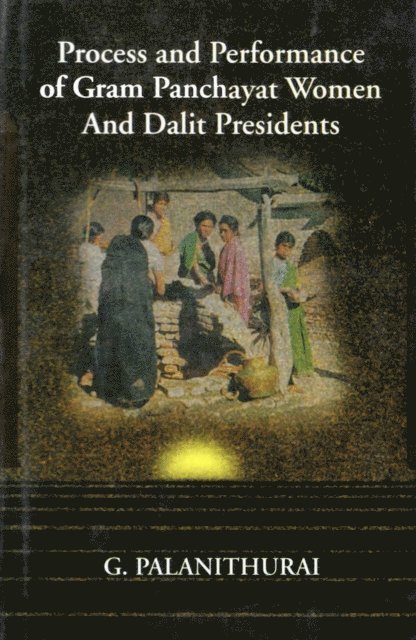 G. Palanithurai - Process and Performance of Gram Panchayat Women and Dalit Presidents (With 38 Case Studies of Tamil Nadu Panchayats), E-bok