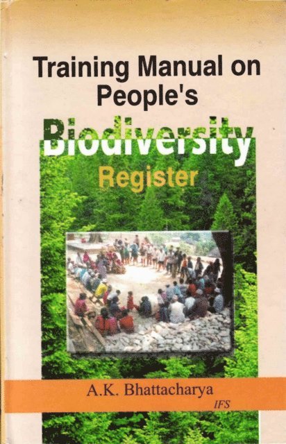 A. K. Bhattacharya - Training Manual on People's Biodiversity Register &quote;Jal Jangal Jamin Register&quote;: Bio-Diversity Conservation and Livelihood Security through People's Participation, E-bok