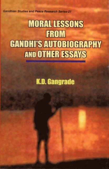 K. D. Gangrade - Moral Lessons from Gandhi's Autobiography and Other Essays, E-bok