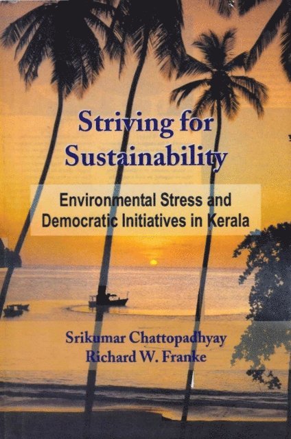 Richard W. Franke, Srikumar Chattopadhyay - Striving for Sustainability: Environmental Stress and Democratic Initiatives in Kerala, E-bok