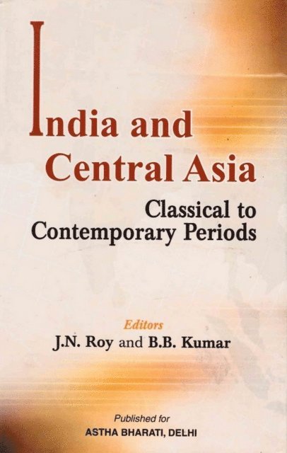B. B. Kumar, J. N. Roy - India and Central Asia (Classical to Contemporary Periods), E-bok