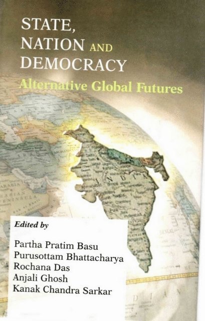 Kanak Chandra Sarkar, Anjali Ghosh, Rochana Das, Purusottam Bhattacharya, Partha Pratim Basu - State, Nation and Democracy: Alternative Global Futures, E-bok