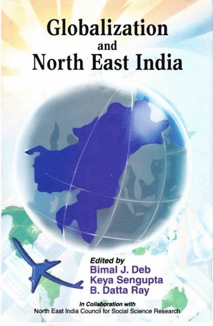 B. Datta Ray, Keya Sengupta, Bimal J. Deb - Globalization and North East India, E-bok