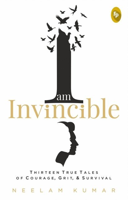 Neelam Kumar - I Am Invincible, Thirteen True Tales of Courage, Grit, & Survival, E-bok