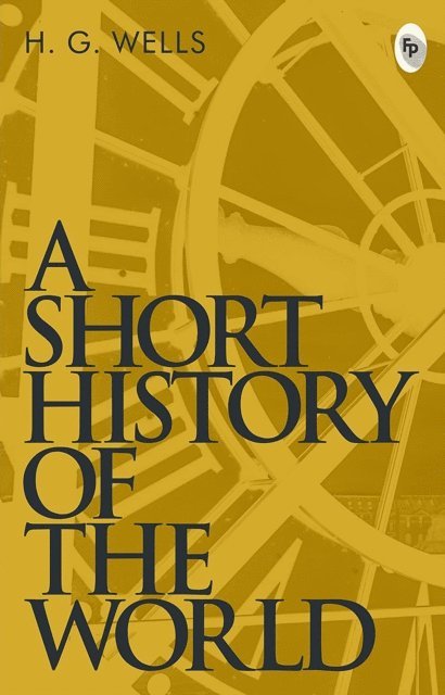 H. G. Wells - Short History of The World, E-bok