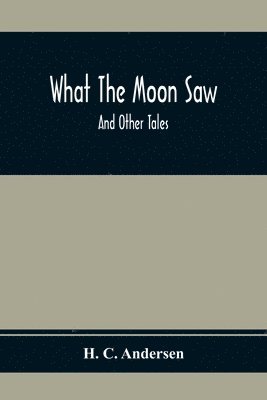 H C Andersen - What The Moon Saw; And Other Tales, Häftad
