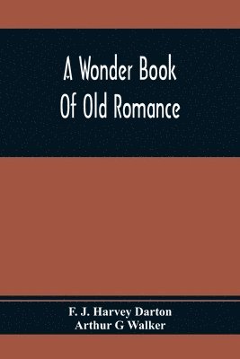 F J Harvey Darton - Wonder Book Of Old Romance, Häftad