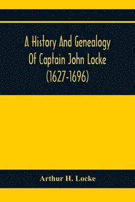 Arthur H Locke - History And Genealogy Of Captain John Locke (1627-1696) Of Portsmouth And Rye, N.H., And His Descendants; Also Of Nathaniel Locke Of Portsmouth, And A Short Account Of The History Of The Lockes In England, Häftad. Tillgänglighet: Lägg i varukorg