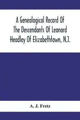A J Fretz - Genealogical Record Of The Descendants Of Leonard Headley Of Elizabethtown, N.J., Häftad. Tillgänglighet: Lägg i varukorg