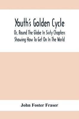 John Foster Fraser - Youth'S Golden Cycle; Or, Round The Globe In Sixty Chapters, Häftad