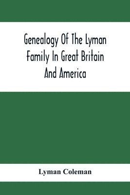 Lyman Coleman - Genealogy Of The Lyman Family In Great Britain And America; The Ancestors & Descendants Of Richard Lyman, From High Ongar In England, 1631, Häftad