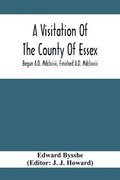 Visitation Of The County Of Essex; Begun A.D. Mdclxiiii, Finished A.D. Mdclxviii