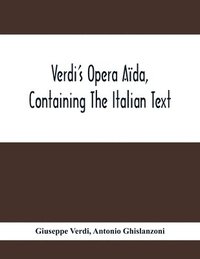 Verdi'S Opera Aida, Containing The Italian Text, With An English Translation And The Music Of All The Principal Airs