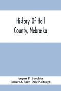 History Of Hall County, Nebraska; A Narrative Of The Past With Special Emphasis Upon The Pioneer Period Of The County'S History, And Chronological Presentation Of Its Social, Commercial, Educational,