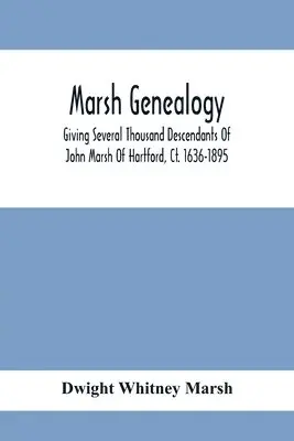 Dwight Whitney Marsh - Marsh Genealogy. Giving Several Thousand Descendants Of John Marsh Of Hartford, Ct. 1636-1895. Also Including Some Account Of English Marxhes, And A Sketch Of The Marsh Family Association Of America, Häftad. Tillgänglighet: Lägg i varukorg