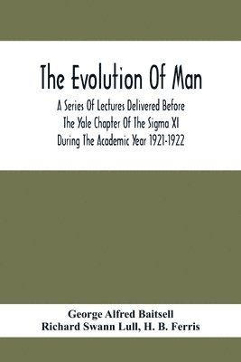George Alfred Baitsell - Evolution Of Man; A Series Of Lectures Delivered Before The Yale Chapter Of The Sigma Xi During The Academic Year 1921-1922, Häftad