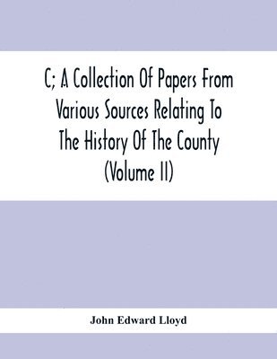 John Edward Lloyd - C; A Collection Of Papers From Various Sources Relating To The History Of The County (Volume Ii), Häftad. Tillgänglighet: Lägg i varukorg