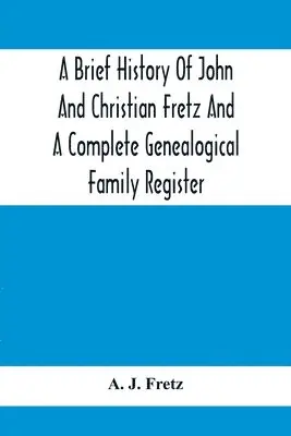 A J Fretz - Brief History Of John And Christian Fretz And A Complete Genealogical Family Register, Häftad. Tillgänglighet: Lägg i varukorg