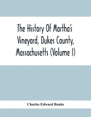 Charles Edward Banks - History Of Martha'S Vineyard, Dukes County, Massachusetts (Volume I), Häftad