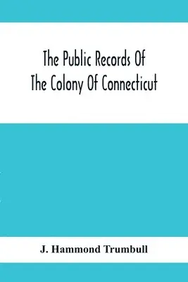 J Hammond Trumbull - Public Records Of The Colony Of Connecticut; Prior To The Union With New Haven Colony, May, 1665, Häftad. Tillgänglighet: Lägg i varukorg