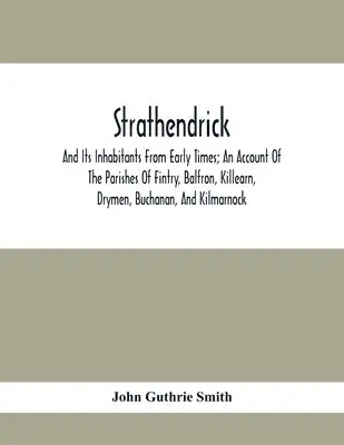 John Guthrie Smith - Strathendrick; And Its Inhabitants From Early Times; An Account Of The Parishes Of Fintry, Balfron, Killearn, Drymen, Buchanan, And Kilmarnock, Häftad. Tillgänglighet: Lägg i varukorg