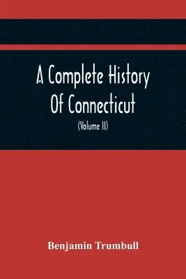 Benjamin Trumbull - Complete History Of Connecticut, Civil And Ecclesiastical, From The Emigration Of Its First Planters, From England, In The Year 1630, To The Year 1764; And To The Close Of The Indian Wars (Volume Ii), Häftad. Tillgänglighet: Lägg i varukorg
