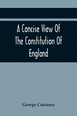 George Custance - Concise View Of The Constitution Of England, Häftad