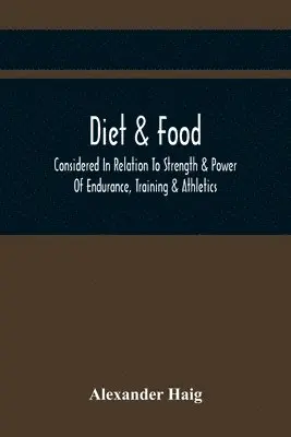 Alexander Haig - Diet & Food Considered In Relation To Strength & Power Of Endurance, Training & Athletics, Häftad. Tillgänglighet: Lägg i varukorg