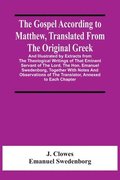 The Gospel According To Matthew, Translated From The Original Greek, And Illustrated By Extracts From The Theological Writings Of That Eminent Servant Of The Lord, The Hon. Emanuel Swedenborg,