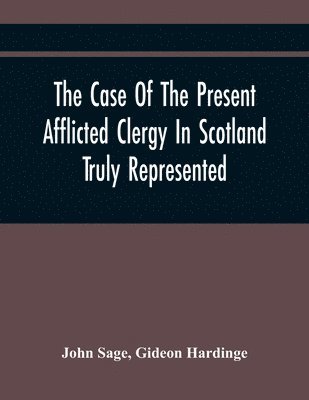 John Sage - Case Of The Present Afflicted Clergy In Scotland Truly Represented. To Which Is Added For Probation, The Attestation Of Many Unexceptionable Witnesses To Every Particular, And All The Publick Acts And Proclamations Of The Convention And Parliament Relating, Häftad. Tillgänglighet: Lägg i varukorg